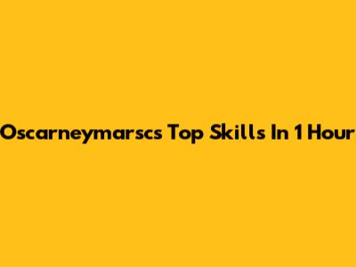 Oscarneymarsc's Top Skills In 1 Hour