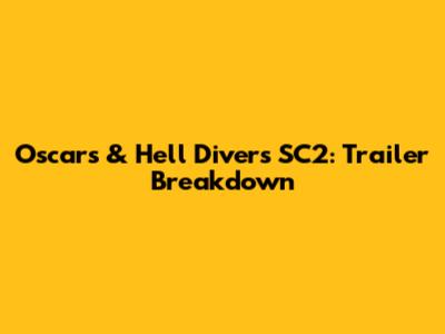 Oscars & Hell Divers SC2: Trailer Breakdown
