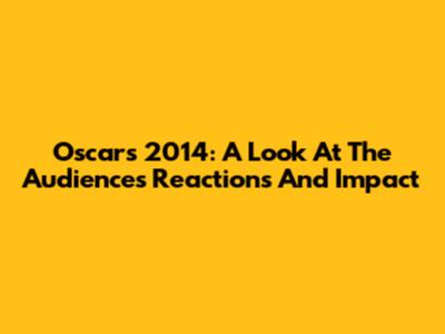 Oscars 2014: A Look At The Audience's Reactions And Impact