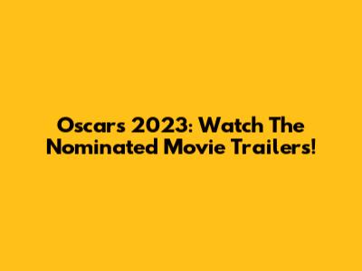 Oscars 2023: Watch The Nominated Movie Trailers!