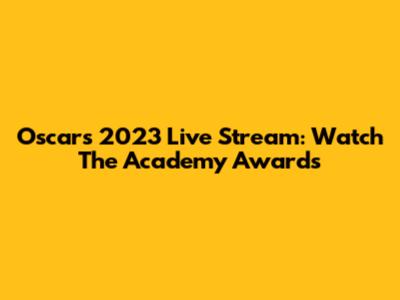 Oscars 2023 Live Stream: Watch The Academy Awards