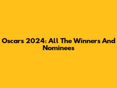 Oscars 2024: All The Winners And Nominees