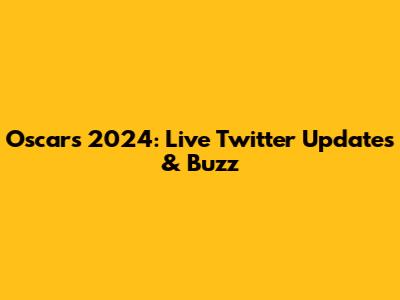 Oscars 2024: Live Twitter Updates & Buzz