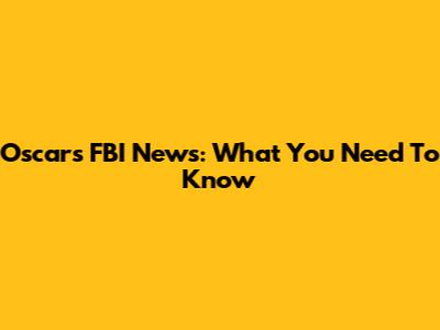 Oscars FBI News: What You Need To Know
