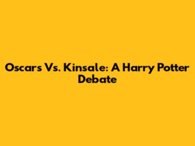 Oscars Vs. Kinsale: A Harry Potter Debate
