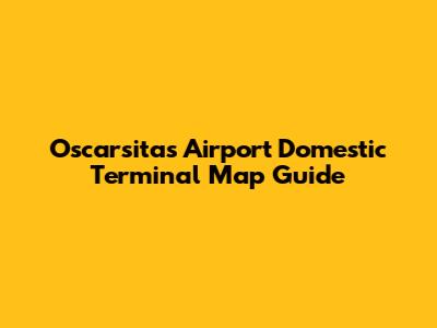 Oscarsitas Airport Domestic Terminal Map Guide