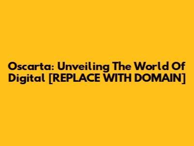 Oscarta: Unveiling The World Of Digital [REPLACE WITH DOMAIN]