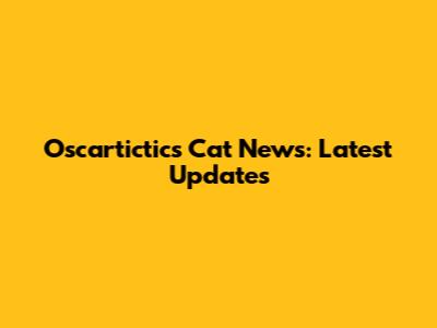 Oscartictics Cat News: Latest Updates