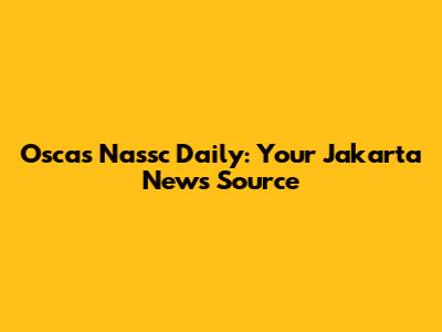 Oscas Nassc Daily: Your Jakarta News Source
