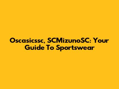 Oscasicssc, SCMizunoSC: Your Guide To Sportswear