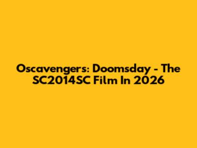 Oscavengers: Doomsday - The SC2014SC Film In 2026