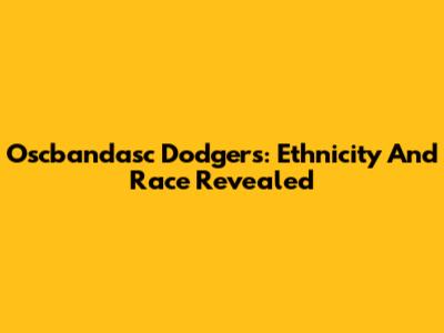 Oscbandasc Dodgers: Ethnicity And Race Revealed