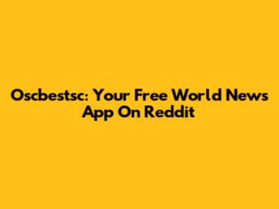 Oscbestsc: Your Free World News App On Reddit
