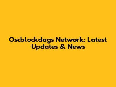 Oscblockdags Network: Latest Updates & News