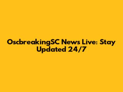 OscbreakingSC News Live: Stay Updated 24/7