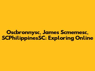 Oscbronnysc, James Scmemesc, SCPhilippinesSC: Exploring Online