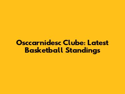 Osccarnidesc Clube: Latest Basketball Standings