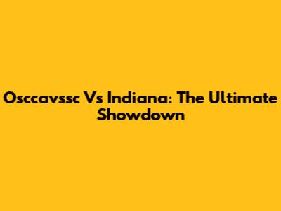 Osccavssc Vs Indiana: The Ultimate Showdown