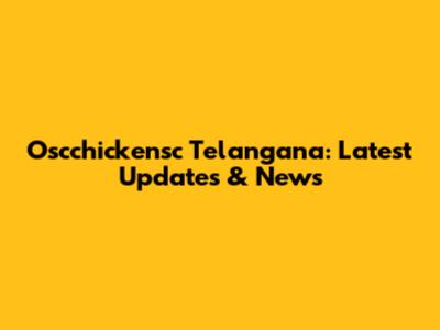 Oscchickensc Telangana: Latest Updates & News