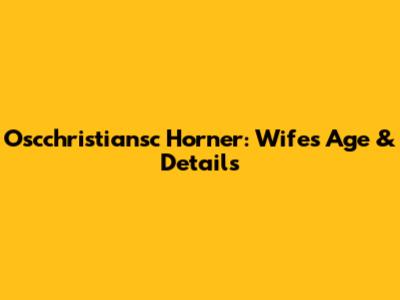 Oscchristiansc Horner: Wife's Age & Details