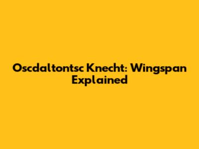 Oscdaltontsc Knecht: Wingspan Explained