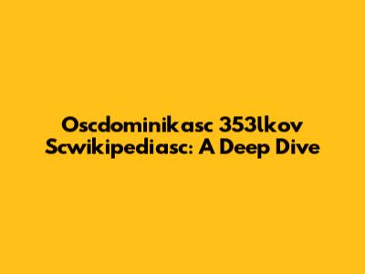 Oscdominikasc 353lkov Scwikipediasc: A Deep Dive