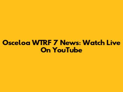 Osceloa WTRF 7 News: Watch Live On YouTube