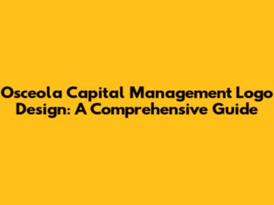 Osceola Capital Management Logo Design: A Comprehensive Guide