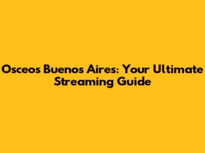 Osceos Buenos Aires: Your Ultimate Streaming Guide