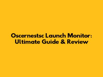 Oscernestsc Launch Monitor: Ultimate Guide & Review