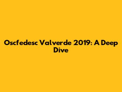 Oscfedesc Valverde 2019: A Deep Dive