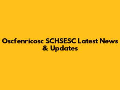 Oscfenricosc SCHSESC Latest News & Updates