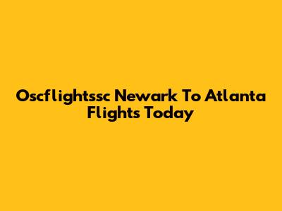 Oscflightssc Newark To Atlanta Flights Today
