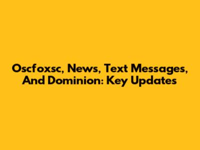 Oscfoxsc, News, Text Messages, And Dominion: Key Updates