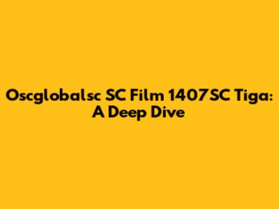 Oscglobalsc SC Film 1407SC Tiga: A Deep Dive
