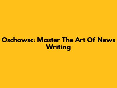 Oschowsc: Master The Art Of News Writing