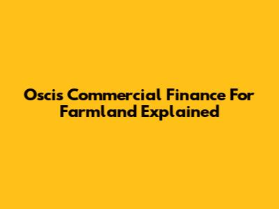 Osci's Commercial Finance For Farmland Explained
