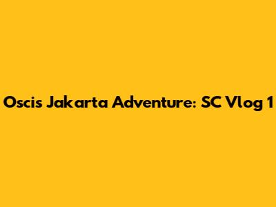 Osci's Jakarta Adventure: SC Vlog 1