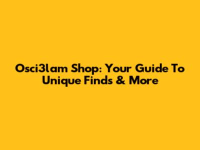 Osci3lam Shop: Your Guide To Unique Finds & More