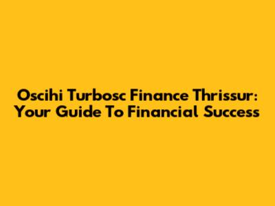 Oscihi Turbosc Finance Thrissur: Your Guide To Financial Success