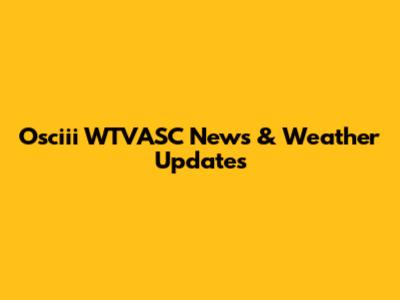 Osciii WTVASC News & Weather Updates