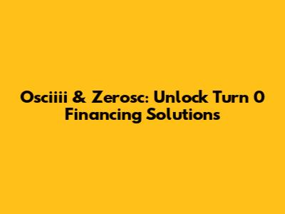 Osciiii & Zerosc: Unlock Turn 0 Financing Solutions