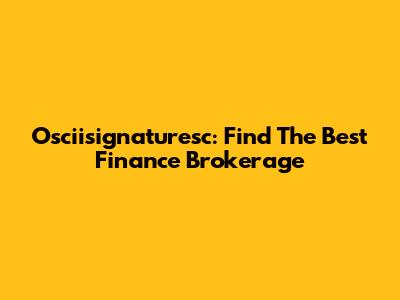 Osciisignaturesc: Find The Best Finance Brokerage