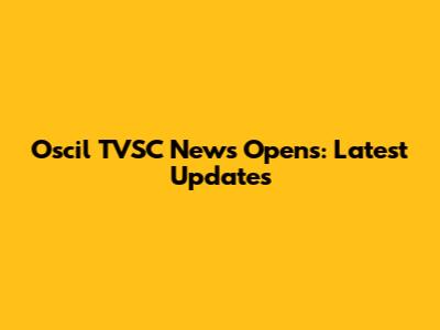 Oscil TVSC News Opens: Latest Updates
