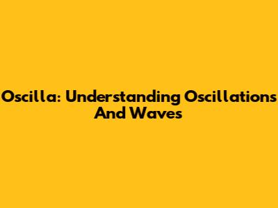 Oscilla: Understanding Oscillations And Waves