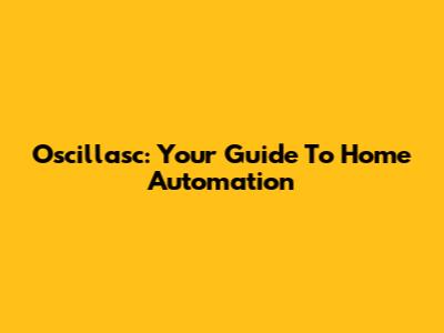 Oscillasc: Your Guide To Home Automation
