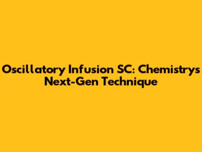 Oscillatory Infusion SC: Chemistry's Next-Gen Technique