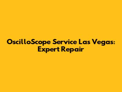 OscilloScope Service Las Vegas: Expert Repair