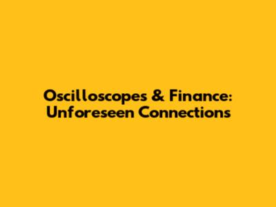 Oscilloscopes & Finance: Unforeseen Connections