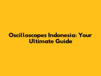 Oscilloscopes Indonesia: Your Ultimate Guide